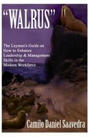 Walrus: The Layman's Guide on How to Enhance Leadership & Management Skills in the Modern Work Force 1495436837 Book Cover