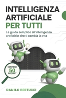 Intelligenza Artificiale per tutti: La guida semplice all'intelligenza artificiale che ti cambia la vita (Italian Edition) B0FHBF31DD Book Cover