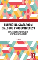 Enhancing Classroom Dialogue Productiveness: Exploring the Potential of Artificial Intelligence 1032893001 Book Cover