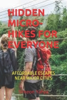 HIDDEN MICRO-HIKES FOR EVERYONE: AFFORDABLE ESCAPES NEAR MAJOR CITIES B0FTW6WC95 Book Cover