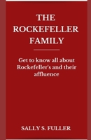 THE ROCKEFELLER FAMILY: Get to know all about Rockefeller's and their affluence B0CNRCB3BY Book Cover