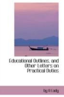 Educational Outlines, and Other Letters on Practical Duties 0469102322 Book Cover