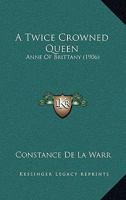 A Twice Crowned Queen, Anne of Brittany 1016116306 Book Cover