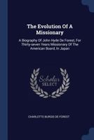 The Evolution of a Missionary: A Biography of John Hyde de Forest, for Thirty-Seven Years Missionary of the American Board, in Japan 1010413228 Book Cover