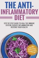 Anti Inflammatory Diet: Step By Step Guide To Heal The Immune System, Reduce Inflammation And Restore Your Health 1722022701 Book Cover