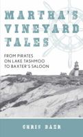 Martha's Vineyard Tales: From Pirates on Lake Tashmoo to Baxter's Saloon 1493034693 Book Cover