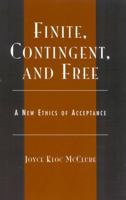 Finite, Contingent, And Free: A New Ethics Of Acceptance 0742514056 Book Cover