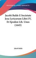 Jacobi Balde E Societate Jesu Lyricorum Libri IV, Et Epodon Lib. Unus (1645) 1104871610 Book Cover