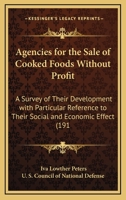 Agencies For The Sale Of Cooked Foods Without Profit: A Survey Of Their Development With Particular Reference To Their Social And Economic Effect 0530182386 Book Cover