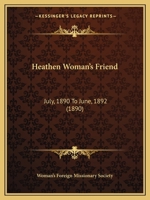 Heathen Woman's Friend: July, 1890 To June, 1892 1167027760 Book Cover