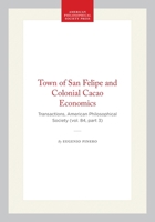The Town of San Felipe and Colonial Cacao Economies (Transactions of the American Philosophical Society) 0871698439 Book Cover