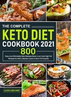 The Complete Keto Diet Cookbook 2021: Easy and Affordable Keto Recipes Book 800 - Low Carb High Fat Recipes for Keto Lifestyle Lovers to Burn Fat Quickly 1637332556 Book Cover