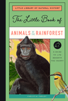 The Little Book of Animals of the Rainforest: A Guide to Life Beneath the Canopy 163819145X Book Cover