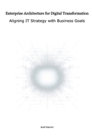 Enterprise Architecture for Digital Transformation: Aligning IT Strategy with Business Goals B0DVPZZRZH Book Cover