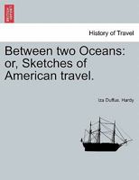 Between Two Oceans: Or, Sketches of American Travel 1014044820 Book Cover