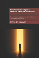 Emotional Intelligence Beyond External Validation: Becoming Psychologically Sovereign in a World That Rewards Performance B0H6VJ3FJJ Book Cover