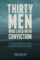 Thirty Men Who Lived With Conviction: A Conversational Guide for Mentoring Any Man 1958585424 Book Cover