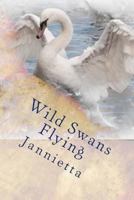 Wild Swans Flying 1496099133 Book Cover