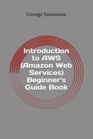 Introduction to Aws (Amazon Web Services) Beginner's Guide Book: Learning the Basics of Aws in an Easy and Fast Way 1539751953 Book Cover