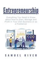 Entrepreneurship: Everything You Need to Know about How to Start, Manage and Profit in Your Own Business or as a Freelancer 1676885544 Book Cover