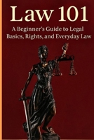 Law 101: A Beginner’s Guide to Legal Basics, Rights, and Everyday Law for Students, Professionals, and Everyday Citizens (Law books) B0FMSPY9S8 Book Cover