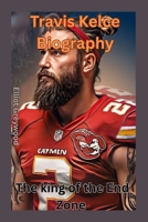 Travis Kelce: The King of the End Zone B0F6JVWPG7 Book Cover