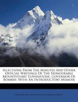 Selections from the Minutes and Other Official Writings of the Honourable Mountstuart Elphinstone, Governor of Bombay: With an Introductory Memoir 1147527660 Book Cover