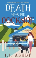 Death Near The Dockside: A Driftwood Cove Cozy Mystery B0CK3WZHR4 Book Cover