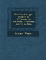 Die Eisenhaltigen Quellen zu Altwasser in Schlesien 1294374656 Book Cover