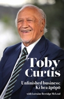 Toby Curtis: Unfinished Business: KI Hea āpōpō 1990042309 Book Cover