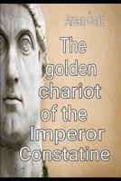 The golden chariot of the Imperor Constatine 1720013969 Book Cover