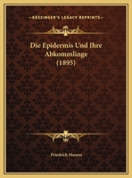 Die Epidermis Und Ihre Abkommlinge (1895) 1161085971 Book Cover