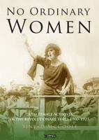 No Ordinary Women: Irish Female Activists in the Revolutionary Years, 1900-1923 0862788838 Book Cover