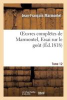Essai Sur Le Goût (Œuvres Complètes de Marmontel, Tome 12) 2011877342 Book Cover