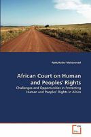 African Court on Human and Peoples' Rights: Challenges and Opportunities in Protecting Human and Peoples' Rights in Africa 363929727X Book Cover