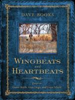 Wingbeats and Heartbeats: Essays on Game Birds, Gun Dogs, and Days Afield 0299294706 Book Cover