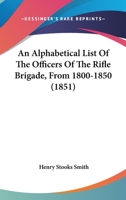 An Alphabetical List of the Officers of the Rifle Brigade: From 1800 to 1850 0548905576 Book Cover
