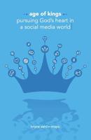 Age of Kings: Pursuing God's Heart in a Social Media World 1999474104 Book Cover