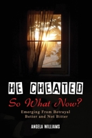 He Cheated! SO NOW WHAT? 1737367041 Book Cover