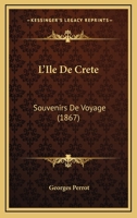 L'�le de Cr�te: Souvenirs de Voyage (Classic Reprint) 154296119X Book Cover