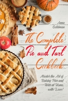 The Complete Pie and Tart Cookbook: Master the Art of Baking Pies and Tarts at Home, with Love! (Baking Cookbook) B08BDTX58B Book Cover