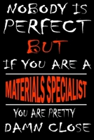 Nobody is perfect but if you'are a MATERIALS SPECIALIST you're pretty damn close: This Journal is the new gift for MATERIALS SPECIALIST it WILL Help you to organize your life and to work on your goals 166130088X Book Cover