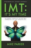 Imt: It's My Time: The Mindset Principles That Not Only Changed My Life, They Saved My Life! 1535245808 Book Cover
