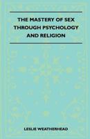 The mastery of sex through psychology and religion 144552516X Book Cover