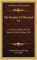 The Destiny Of The Soul V1: A Critical History Of The Doctrine Of A Future Life 1163302481 Book Cover