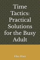 Time Tactics: Practical Solutions for the Busy Adult B0GLFC7V8K Book Cover
