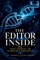 The Editor Inside: CRISPR, Epigenetics, and the Rewriting of Human Evolution B0H6Y18B4D Book Cover