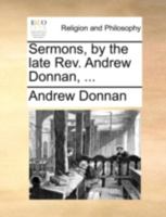 Sermons, by the late Rev. Andrew Donnan, ... 1140743058 Book Cover