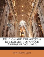 Religion and Chemistry: A Re-Statement of an Old Argument, Volume 3 114914016X Book Cover
