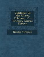 Catalogue de Mes Livres, Volumes 1-3 0274829657 Book Cover